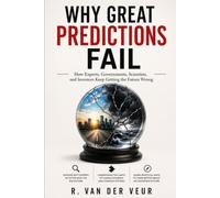 WHY GREAT PREDICTIONS FAIL: How Experts, Governments, Scientists, and Investors Keep Getting the Future Wrong (Life)