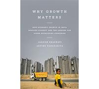 Why Growth Matters: How Economic Growth in India Reduced Poverty and the Lessons for Other Developing Countries