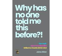 Why has no one told me this before?!: The Truth About Your Beautiful, Brilliant & Chaotic ADHD mind