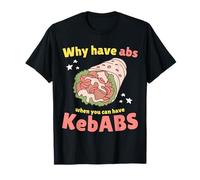 Why Have Abs When You Can Have Kebabs - Funny Gym T-Shirt