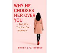 Why He Chooses Her Over You - And What You Can Do About It: The Truth About Love, Self-Worth, and Becoming the Woman He Can’t Walk Away From