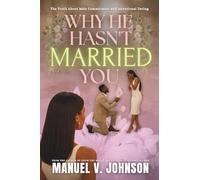 Why He Hasn't Married You: The Truth About Male Commitment and Intentional Dating