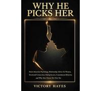WHY HE PICKS HER: Men’s Attraction Psychology, Relationship Advice for Women, Emotional Connection, Dating Secrets, Commitment Behavior, and Why Men Choose Her Over You