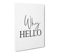 Why Hello Typography Quote Canvas Print | Gallery Wrapped 30mm Frame Wall Art | 20x14 inches | Ready to Hang | Modern Typography Picture | Living Room Bedroom Lounge Office