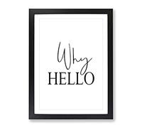 Why Hello Typography Quote Framed Wall Art Print, Ready to Hang Picture for Living Room Bedroom Home Office Décor, Black A2 (64 x 46 cm)