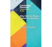 Why Historic Places Matter Emotionally: Responses - Attachments - Communities (Elements in Critical Heritage Studies)