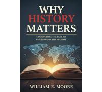 Why History Matters: Uncovering the Past to Understand the Present