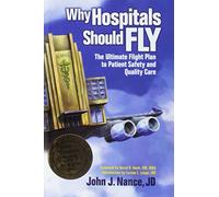 Why Hospitals Should Fly: The Ultimate Flight Plan to Patient Safety and Quality Care (Distributed Non-hap)