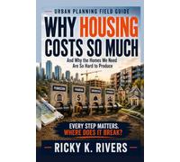 Why Housing Costs So Much: And Why the Homes We Need Are So Hard to Produce (Urban Planning Field Guides)