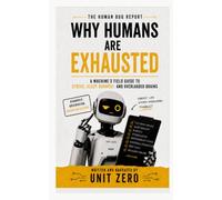Why Humans Are Exhausted: A Machine's Field Guide to Stress, Sleep, Burnout, and Overloaded Brains: 8 (The Human Bug Report)