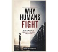 Why Humans Fight: The Psychology of Conflict, Violence, and Division