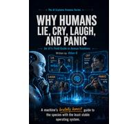Why Humans Lie, Cry, Laugh, and Panic: An AI's Field Guide to Human Emotions: 2 (The AI Explains Humans Series)