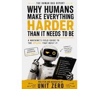 Why Humans Make Everything Harder Than It Needs to Be: A Machine's Field Guide to the Species That Built It (1)