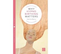 Why Hypnobirthing Matters (Pinter & Martin Why it Matters: 2)