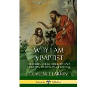 Why I am a Baptist: The Beliefs, Church History and Christian Traditions of Baptism
