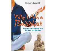Why I am a Buddhist: No-Nonsense Buddhism with Red Meat and Whiskey