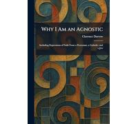 Why I Am an Agnostic: Including Expressions of Faith From a Protestant, a Catholic, and a Jew