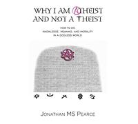 Why I Am Atheist and Not a Theist: How to Do Knowledge, Meaning, and Morality in a Godless World