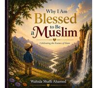 Why I Am Blessed To Be A Muslim: Celebrating the Essence of Islam