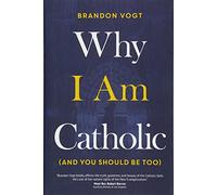 Why I Am Catholic (and You Should Be Too)