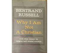 Why I Am Not a Christian: And Other Essays on Religion and Related Subjects