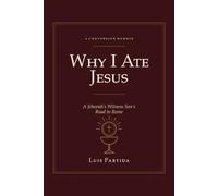 Why I Ate Jesus: A Jehovah's Witness Son's Road to Rome