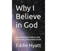 Why I Believe in God: Overwhelming Evidence that is Beyond a Reasonable Doubt