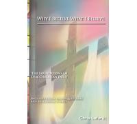 Why I Believe What I Believe: The Foundations of Our Christian Faith