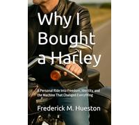 Why I Bought a Harley: A Personal Ride Into Freedom, Identity, and the Machine That Changed Everything