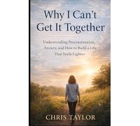 Why I Can’t Get It Together: Understanding Procrastination, Anxiety, and How to Build a Life That Feels Lighter (The Quiet Crisis Series - Modern Minds. Invisible Struggles. Real Recovery.)