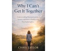 Why I Can’t Get It Together: Understanding Procrastination, Anxiety, and How to Build a Life That Feels Lighter (The Quiet Crisis Series - Modern Minds. Invisible Struggles. Real Recovery.)