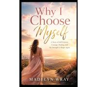Why I Choose Myself: A Story of Self-Esteem, Courage, Healing, and the Strength to Begin Again