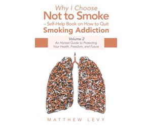 Why I Choose Not to Smoke - Self-Help Book on How to Quit Smoking Addiction: An Honest Guide to Protecting Your Health, Freedom, and Future