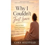 Why I Couldn’t Just Leave: What the World Doesn’t Understand About Why I Stayed (When Survival Wasn't Enough)