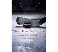 WHY I DIDN'T SAY ANYTHING: The Sheldon Kennedy Story