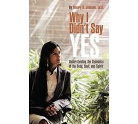Why I Didn't Say YES: Understanding the Dynamics of the Body, Soul, and Spirit