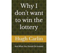 Why I don't want to win the lottery: And what you should do instead