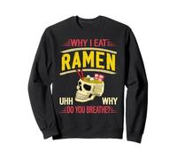 Why I Eat Ramen Is Like Asking Why You Even Breathe Sweatshirt
