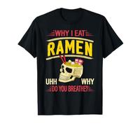 Why I Eat Ramen is Like Asking Why You Even Breathe T-Shirt