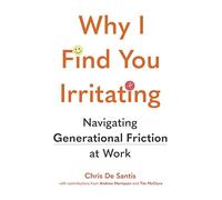 Why I Find You Irritating: Navigating Generational Friction at Work