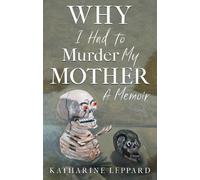 Why I Had to Murder my Mother : A memoir