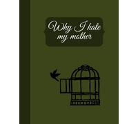 Why i Hate My Mother?: Journal with letters to my toxic narcissistic mother, How to forgive my mother for unloving me? Detox form life with bad mother