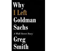 Why I Left Goldman Sachs: A Wall Street Story – Grand Central Publishing