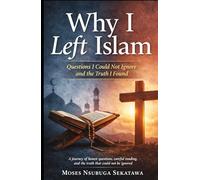 Why I Left Islam: Questions I Could Not Ignore and the Truth I Found