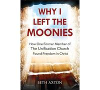 Why I Left the Moonies: How One Former Member of the Unification Church Found Freedom in Christ