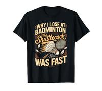 Why I Lose at Badminton the Shuttlecock was Fast Value Graphic T-Shirt