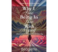 Why I Love Being in Love with Myself: A Bold Guide to Choosing Yourself Every Day (The Inner Clarity & Self Mastery Series)