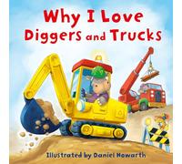 Why I Love Diggers and Trucks: A new fun, illustrated children’s picture book about construction vehicles - perfect for the youngest of readers!