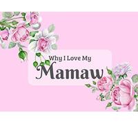 Why I Love My Mamaw: What I Love About You Book Journal. Fill in the blanks to make a unique keepsake gift for your Mamaw on Grandparents Day, Mothers ... Colorful inspiring pages with prompts.