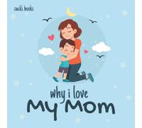 Why I Love My Mom: A Children's book about the story of a little boy that loves his Mom, Mother's day gift .